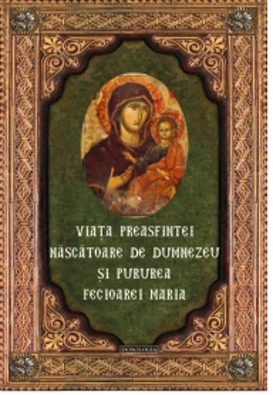 Viata Preasfintei Nascatoare de Dumnezeu si Pururea Fecioarei Maria