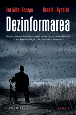 Dezinformarea. Un fost spion-sef dezvaluie strategiile secrete de subminare a libertatii, de atac impotriva religiei si de promovare a terorismului, editia a III-a