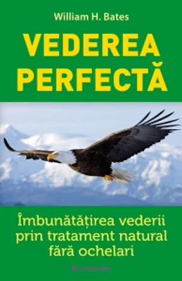 Vederea perfecta. Imbunatatirea vederii prin tratament natural fara ochelari