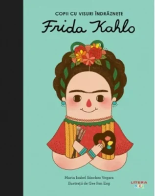 Frida Kahlo. Copii cu visuri indraznete. Volumul 6