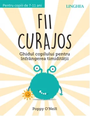 Fii curajos. Ghidul copilului pentru infrangerea timiditatii
