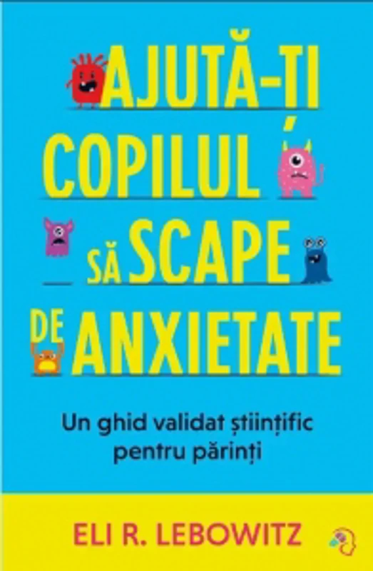 Ajuta-ti copilul sa scape de anxietate. Un ghid validat stiintific pentru parinti