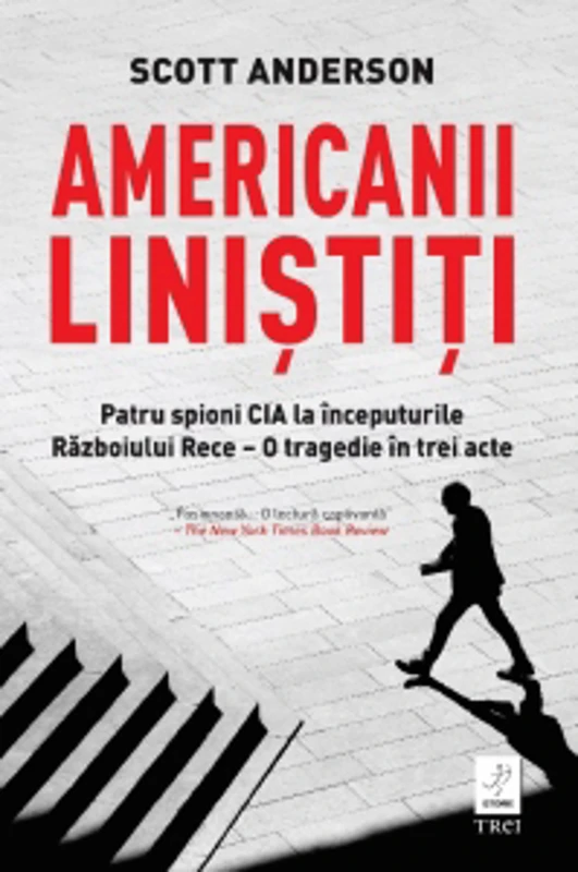 Americanii linistiti. Patru spioni CIA la inceputurile Razboiului Rece. O tragedie in trei acte
