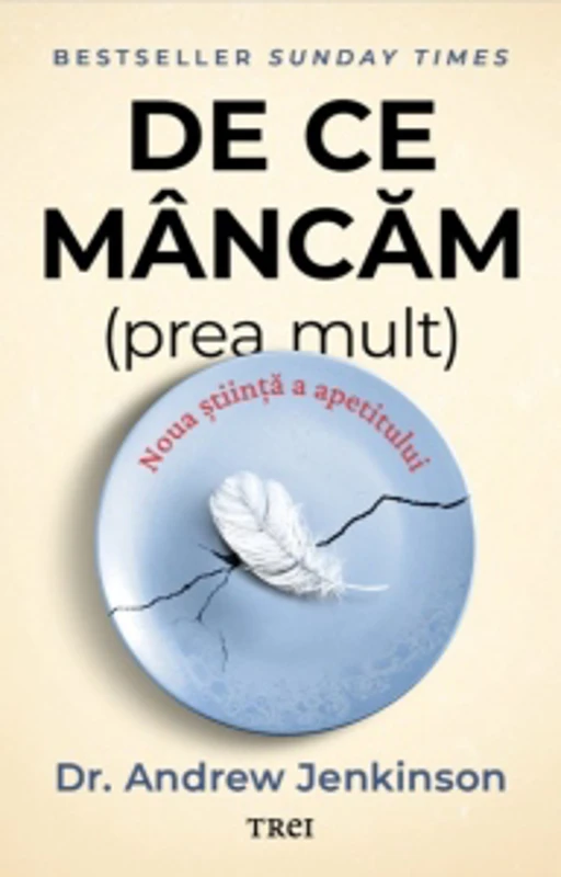 De ce mancam (prea mult). Noua stiinta a apetitului