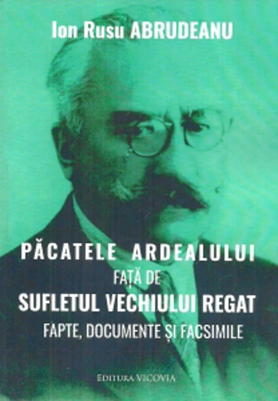 Pacatele Ardealului fata de sufletul vechiului regat. Fapte, documente si facsimile