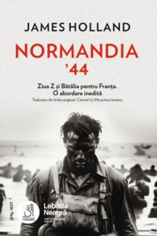Normandia &amp;rsquo;44. Ziua Z si Batalia pentru Franta. O abordare inedita