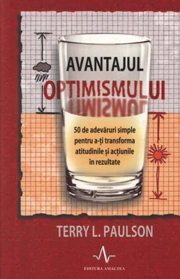 Avantajul optimismului. 50 de adevăruri simple pentru a-ți transforma atitudinile și acțiunile în rezultate
