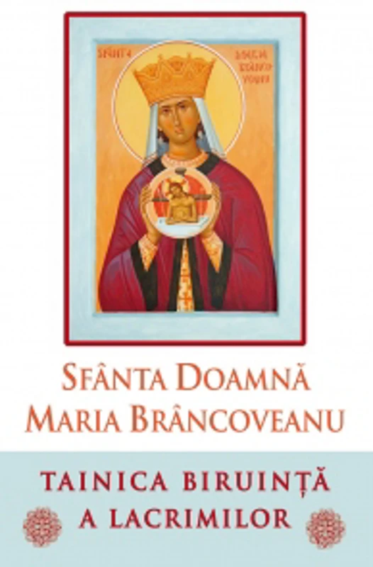 Sfanta Doamna Maria Brancoveanu. Tainica biruinta a lacrimilor. Editia a 3-a
