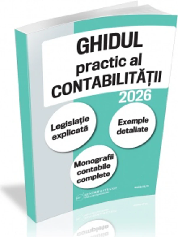 Ghidul practic al contabilitatii in 2026. Legislatie explicata. Exemple detaliate. Monografii contabile complete