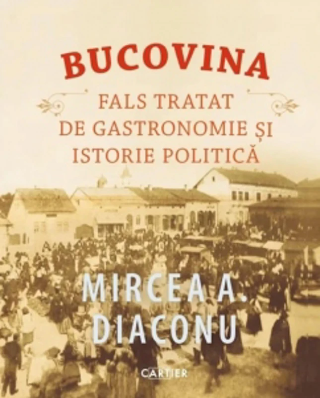 Bucovina. Fals tratat de gastronomie si istorie politica