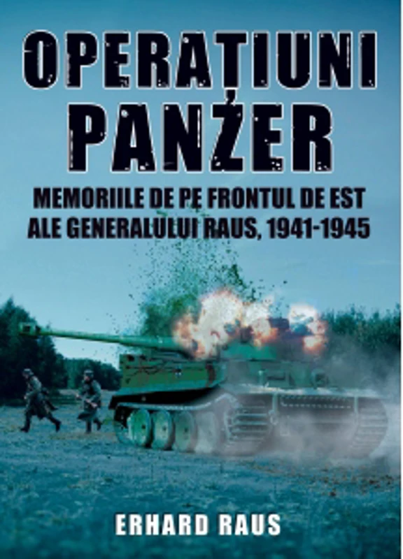 Operatiuni Panzer. Memoriile de pe frontul de Est ale generalului Raus, 1941-1945