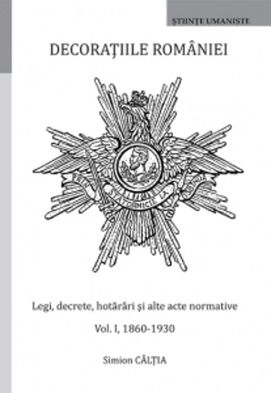 Decoratiile Romaniei. Legi, decrete, hotarari si alte acte normative. Volumul I, 1860-1930