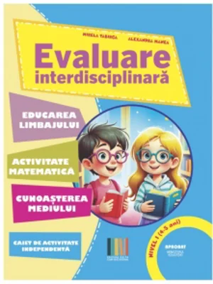 Evaluare interdisciplinara. Nivel I (4-5 ani): Educarea Limbajului. Activitate matematica. Cunoasterea mediului (editie 2025)