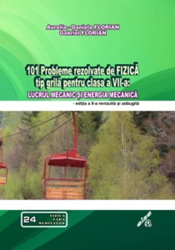 101 probleme rezolvate de fizica tip grila pentru clasa a VII-a: lucrul mecanic si energia mecanica. Editia a II-a revizuita si adaugita