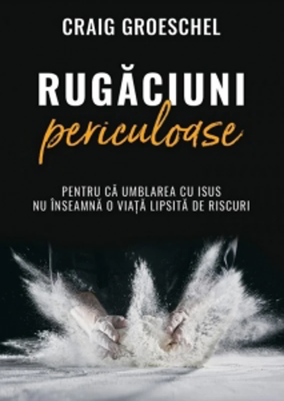 Rugaciuni periculoase. Pentru ca umblarea cu Isus nu inseamna o viata lipsita de riscuri