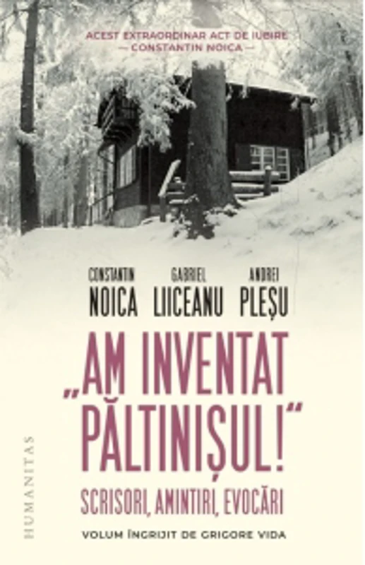 Am inventat Paltinisul! Scrisori, amintiri, evocari