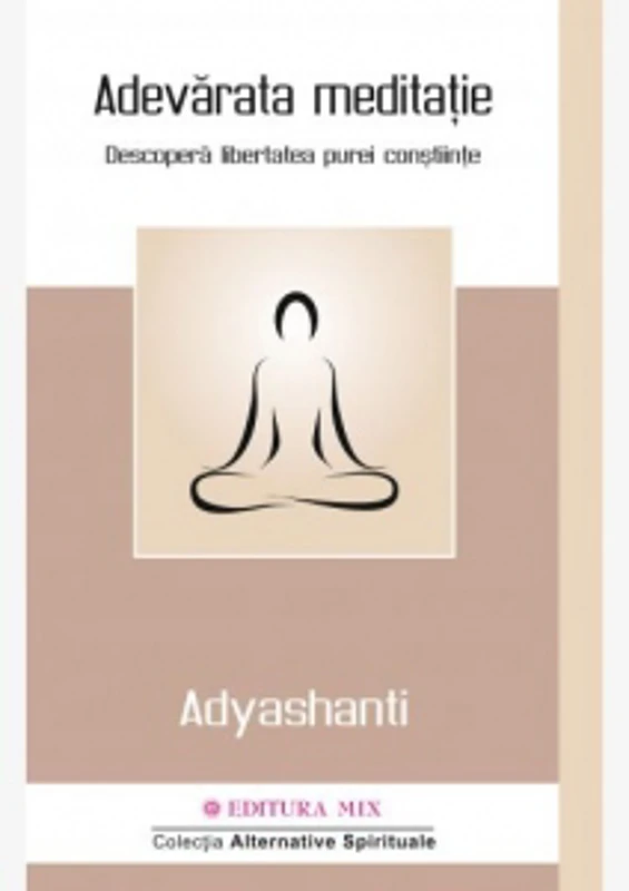 Adevarata meditatie. Descopera libertatea purei constiinte