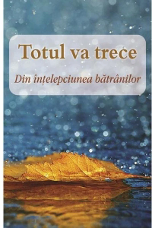 Totul va trece. Din intelepciunea batranilor