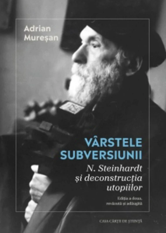 Varstele subversiunii. N. Steinhardt si deconstructia utopiilor. Editia a doua, revazuta si adaugita
