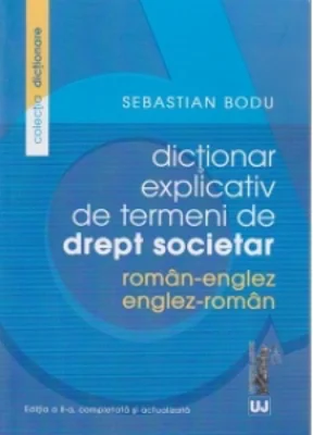 Dictionar explicativ de termeni de drept societar. Roman-Englez/Englez-Roman.Editia a II-a completata si actualizata
