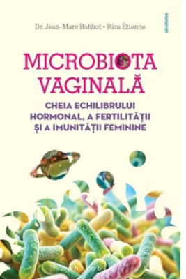 Microbiota vaginala. Cheia echilibrului hormonal, a fertilitatii si a imunitatii feminine