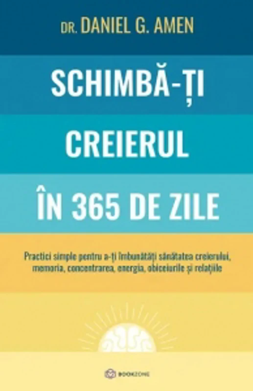Schimba-ti creierul in 365 de zile. Practici simple pentru a-ti imbunatati sanatatea creierului, memoria, concentrarea, energia, obiceiurile si relatiile