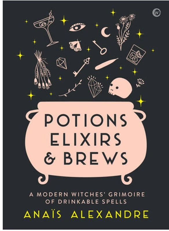 Potions, Elixirs & Brews A modern witches' grimoire of drinkable spells
