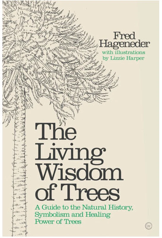 The Living Wisdom of Trees A Guide to the Natural History, Symbolism and Healing Power of Trees