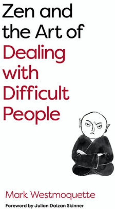 Zen and the Art of Dealing with Difficult People How to Learn from your Troublesome Buddhas