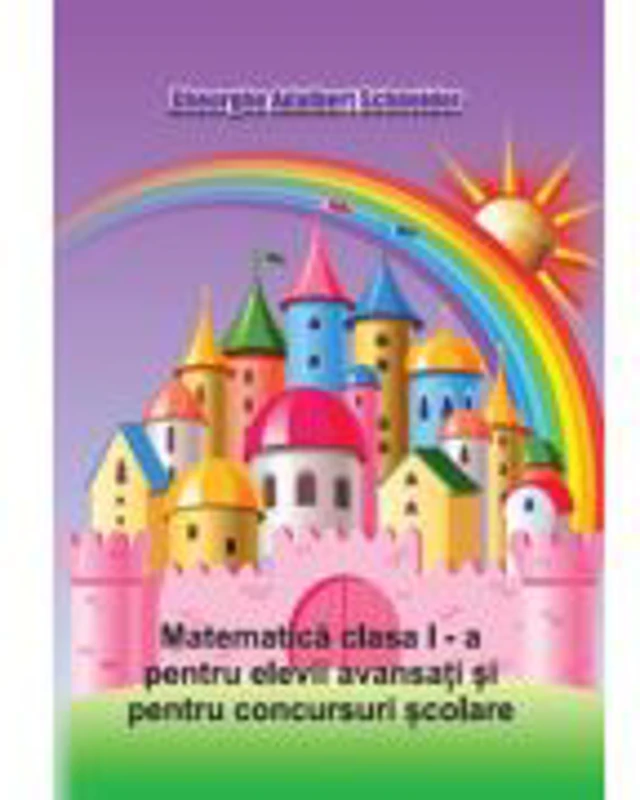 Matematica clasa 1 pentru elevii avansati si pentru concursuri scolare - Gheorghe-Adalbert Schneider