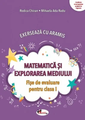 Exerseaza cu Aramis. Matematica si explorarea mediului. Fise de evaluare pentru clasa I