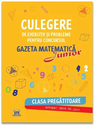 Gazeta matematica Junior 2017. Clasa pregatitoare. Culegere de exercitii si probleme - Camelia Burlan, Roxana Gheorghe, Irina Elena Negoita