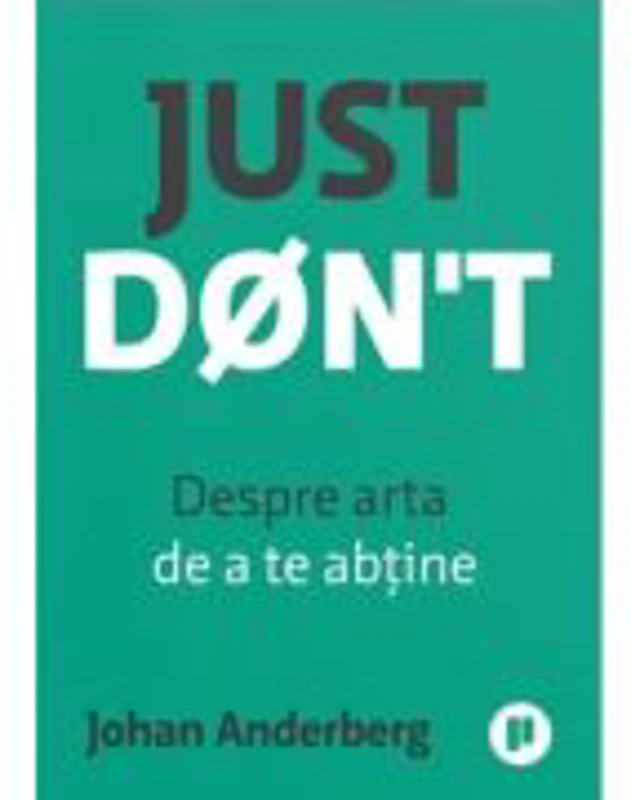 Just Don't. Despre arta de a te abtine - Johan Anderberg