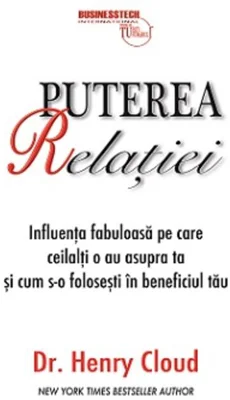 Puterea relaţiei - influenţa fabuloasă pe care ceilalţi o au asupra ta şi cum s-o foloseşti în beneficiul tău