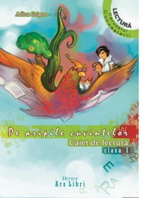 Pe aripile cuvintelor. Caiet de lectura Clasa I