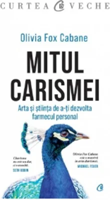 Mitul Carismei. Arta si stiinta de a-ti dezvolta farmecul personal
