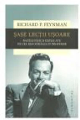 Sase lectii usoare. Bazele fizicii explicate de cel mai stralucit profesor - Richard P. Feynman