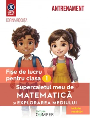Supercaietul meu de matematica si explorarea mediului. Fise de lucru pentru clasa I. Editia a II-a, revizuita si adaugita