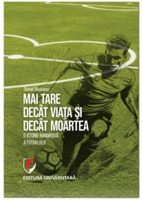 Mai tare decat viata si decat moartea. O istorie romantata a fotbalului
