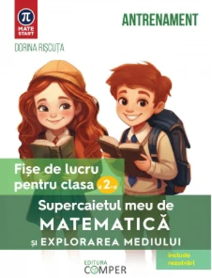 Supercaietul meu de matematica si explorarea mediului. Fise de lucru pentru clasa a II-a. Editia a II-a, revizuita si adaugita