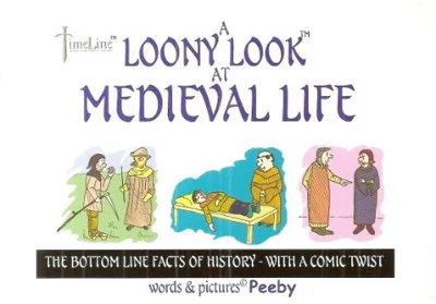 A Loony Look At Medieval Life : The Bottom Line Facts Of History -- With A Twist, Peter Betts