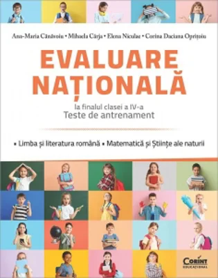 Evaluare nationala la finalul clasei a IV-a. Teste de antrenament. Limba si literatura romana. Matematica si Stiinte ale naturii