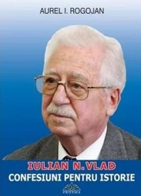 Iulian N. Vlad. Confesiuni pentru istorie