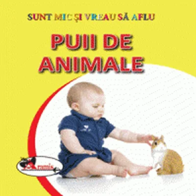 Puii de animale. Sunt mic și vreau să aflu