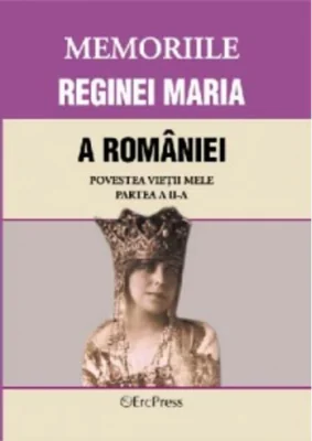 Memoriile Reginei Maria a României. Povestea vieții mele. Partea II