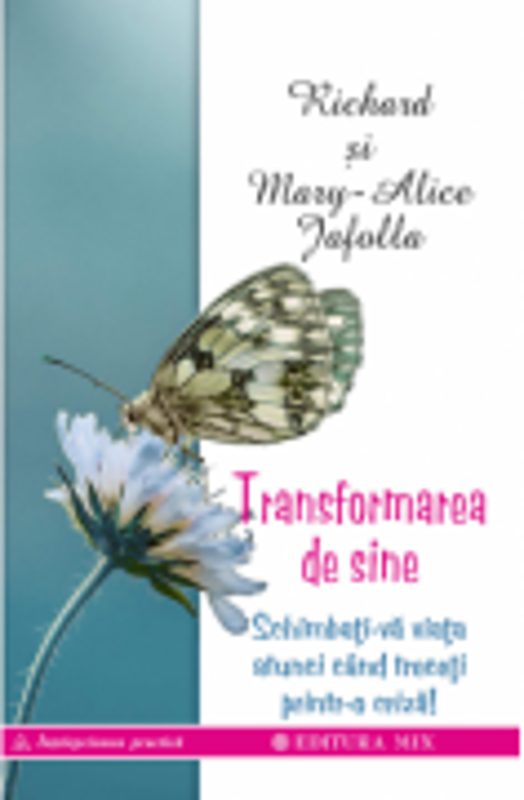 Transformarea de sine. Cum ne putem schimba viata atunci cand ne aflam intr-o criza majora - Richard & Mary-Alice Jafolla