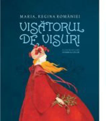 Visatorul de visuri - Maria, regina Romaniei
