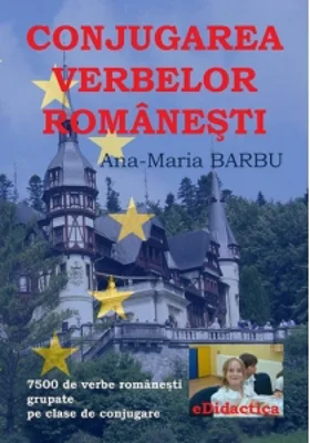 Conjugarea verbelor romanesti. 7500 de verbe romanesti grupate pe clase de conjugare