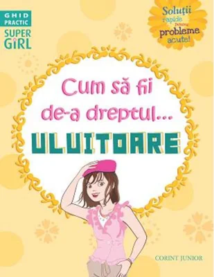 Ghid practic. Cum să fii de-a dreptul... uluitoare