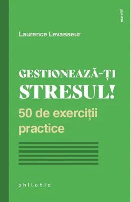 Gestionează-ți stresul! 50 de exerciții practice